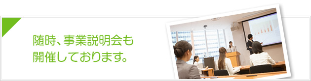 随時、事業説明会も開催しております。