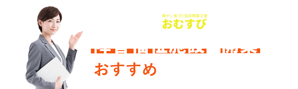 そんな方にはおむすび（障がい者施設開業支援）が支援する障害福祉施設の開業がおすすめです！