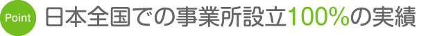 日本全国での事業所設立100%の実績